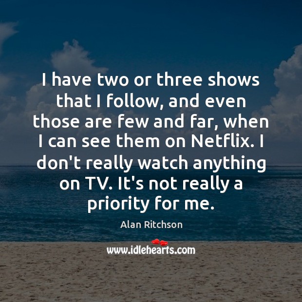 I have two or three shows that I follow, and even those Alan Ritchson Picture Quote