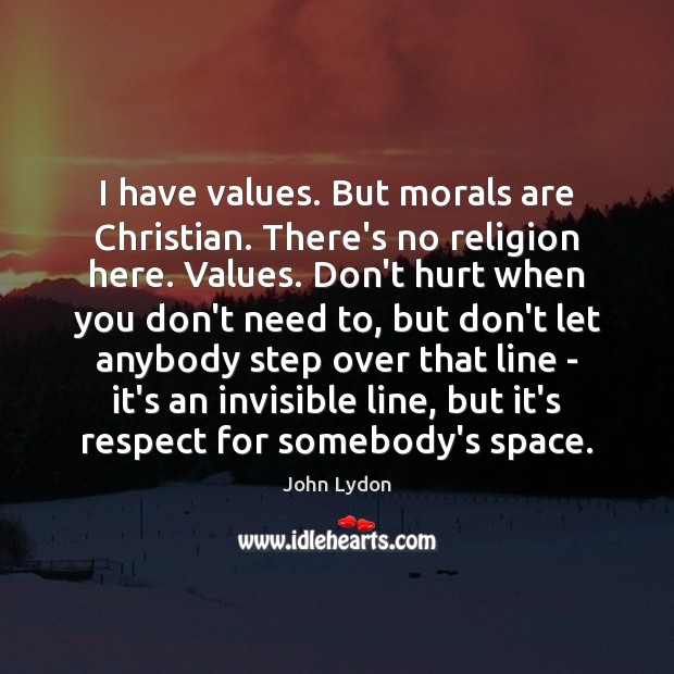 I have values. But morals are Christian. There’s no religion here. Values. Respect Quotes Image