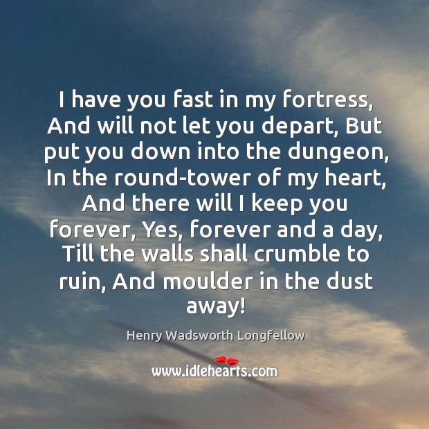 I have you fast in my fortress, And will not let you Henry Wadsworth Longfellow Picture Quote