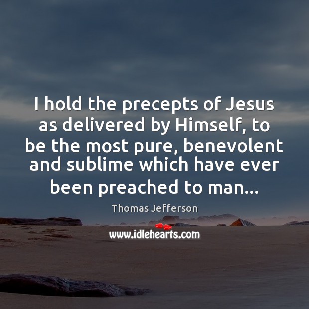 I hold the precepts of Jesus as delivered by Himself, to be Thomas Jefferson Picture Quote