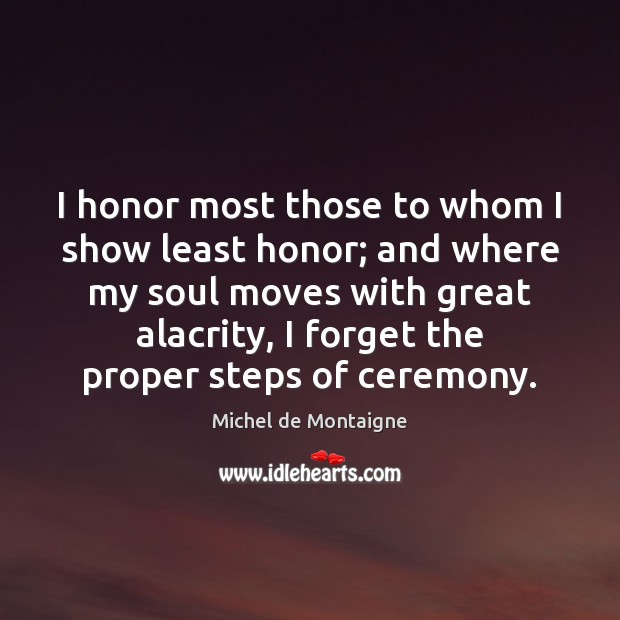 I honor most those to whom I show least honor; and where Michel de Montaigne Picture Quote