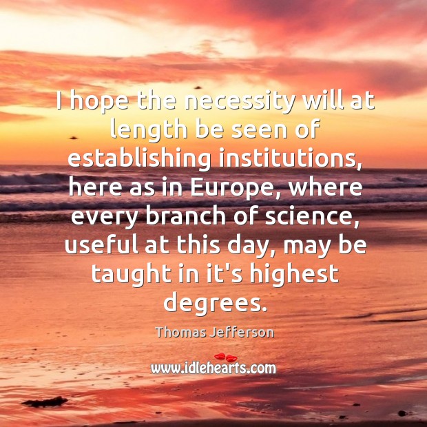 I hope the necessity will at length be seen of establishing institutions, Thomas Jefferson Picture Quote