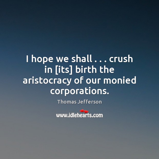 I hope we shall . . . crush in [its] birth the aristocracy of our monied corporations. Image