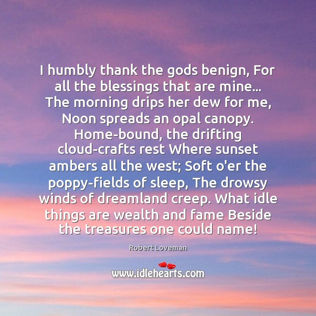 I humbly thank the Gods benign, For all the blessings that are Blessings Quotes Image