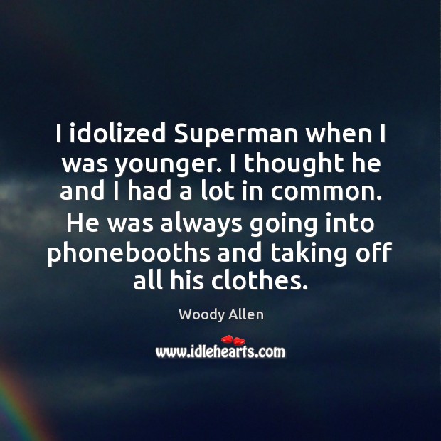 I idolized Superman when I was younger. I thought he and I Woody Allen Picture Quote