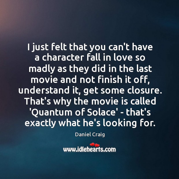 I just felt that you can’t have a character fall in love Daniel Craig Picture Quote