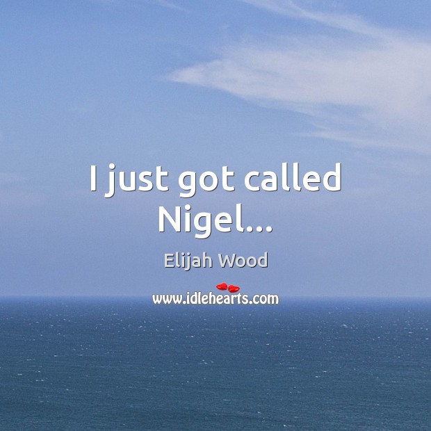 I just got called Nigel… Image