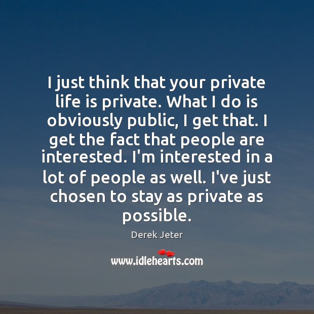 I just think that your private life is private. What I do Derek Jeter Picture Quote