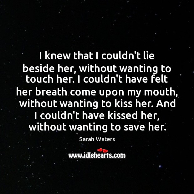 I knew that I couldn’t lie beside her, without wanting to touch Lie Quotes Image