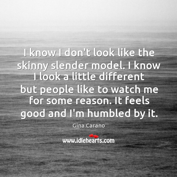 I know I don’t look like the skinny slender model. I know Gina Carano Picture Quote