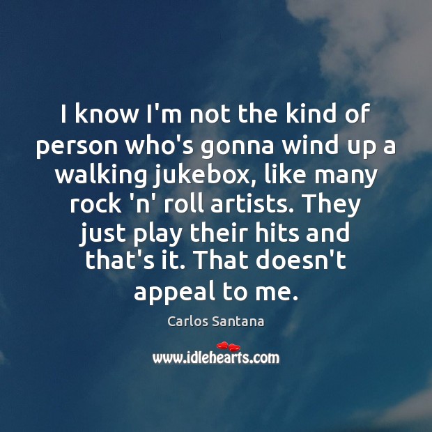 I know I’m not the kind of person who’s gonna wind up Carlos Santana Picture Quote