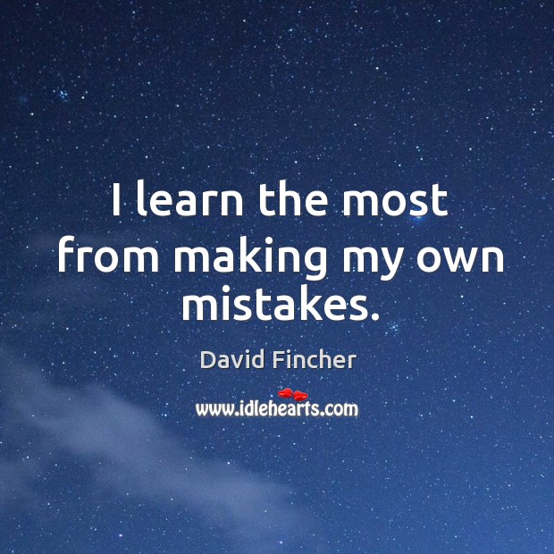 I learn the most from making my own mistakes. David Fincher Picture Quote