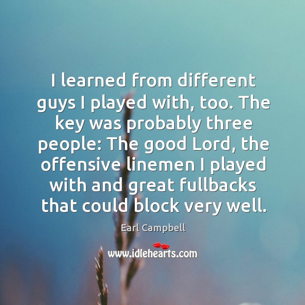 I learned from different guys I played with, too. The key was probably three people: Offensive Quotes Image