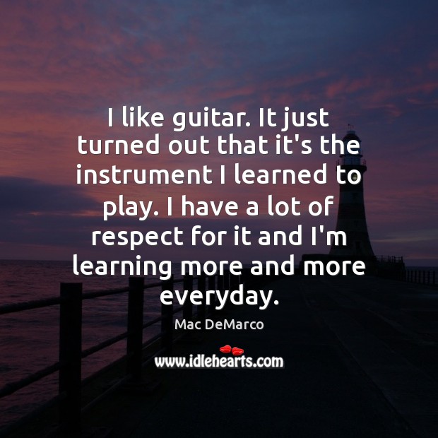 I like guitar. It just turned out that it’s the instrument I Respect Quotes Image