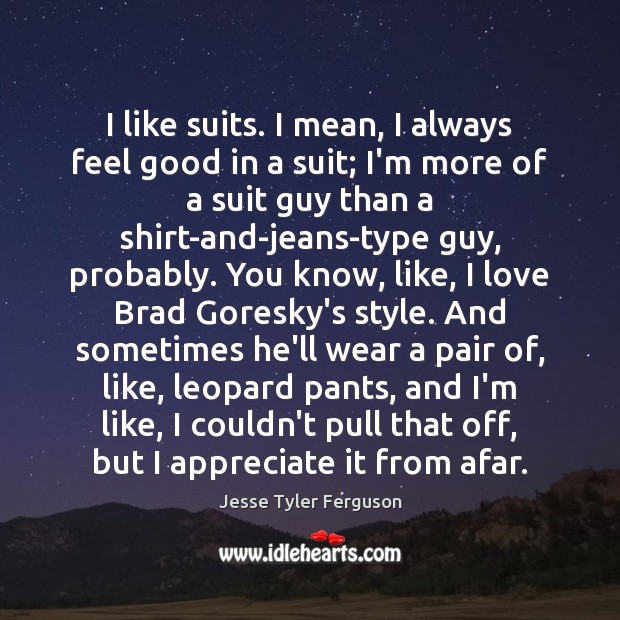 I like suits. I mean, I always feel good in a suit; Appreciate Quotes Image