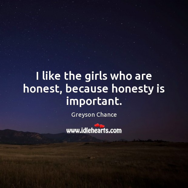 I like the girls who are honest, because honesty is important. Honesty Quotes Image