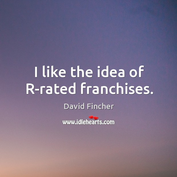 I like the idea of r-rated franchises. David Fincher Picture Quote