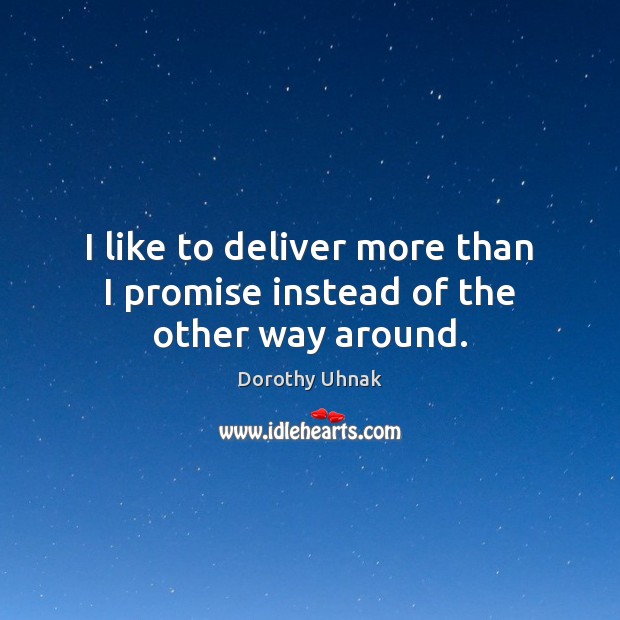 I like to deliver more than I promise instead of the other way around. Dorothy Uhnak Picture Quote