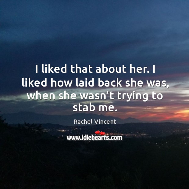 I liked that about her. I liked how laid back she was, Rachel Vincent Picture Quote