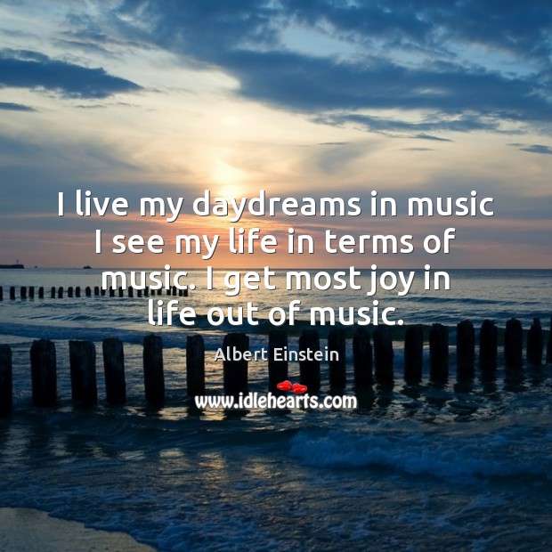 I live my daydreams in music I see my life in terms Music Quotes Image