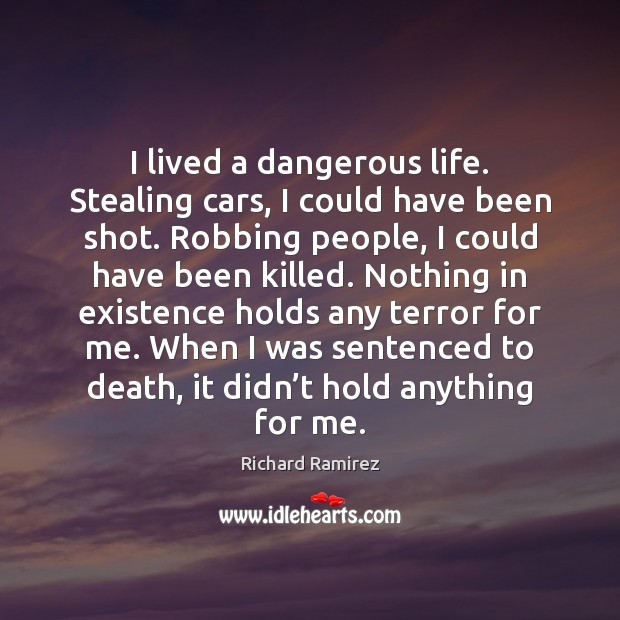 I lived a dangerous life. Stealing cars, I could have been shot. Image