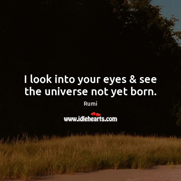 I look into your eyes & see the universe not yet born. Image