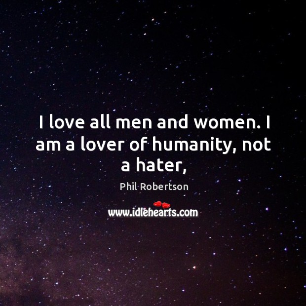 I love all men and women. I am a lover of humanity, not a hater, Image