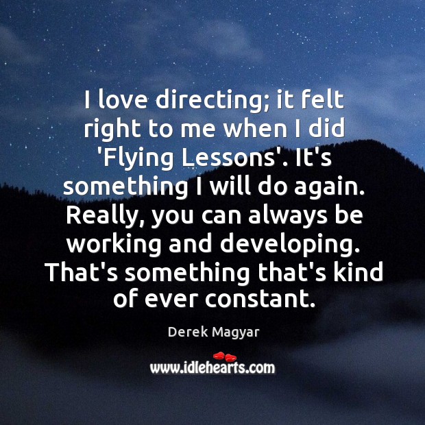 I love directing; it felt right to me when I did ‘Flying Derek Magyar Picture Quote