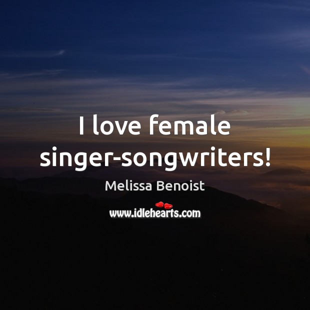 I love female singer-songwriters! Picture Quotes Image