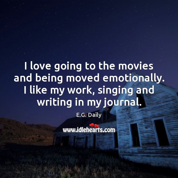 I love going to the movies and being moved emotionally. I like E.G. Daily Picture Quote