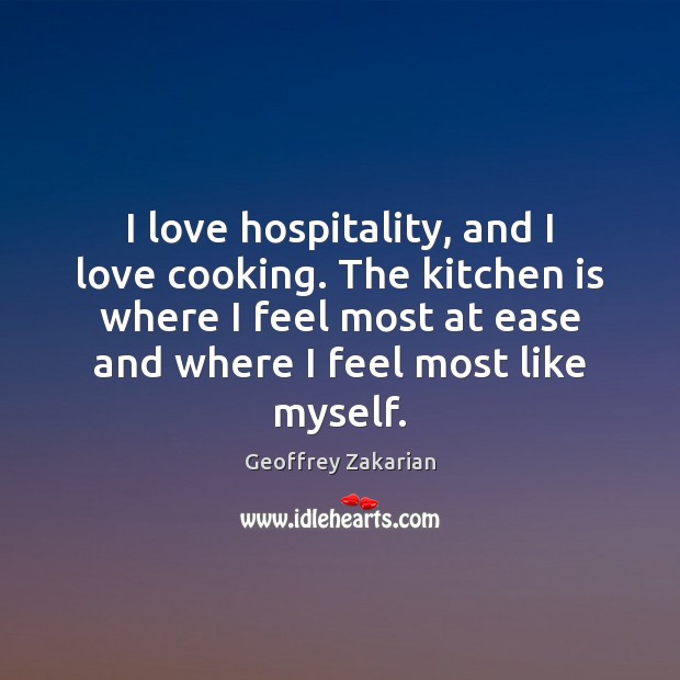 I love hospitality, and I love cooking. The kitchen is where I Picture Quotes Image