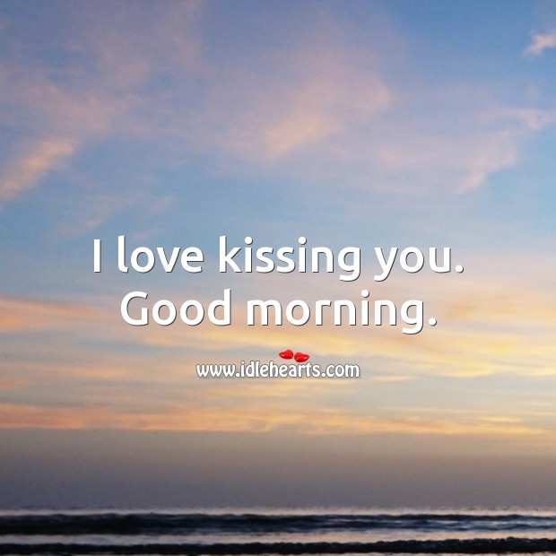 I Love Kissing You Good Morning Idlehearts