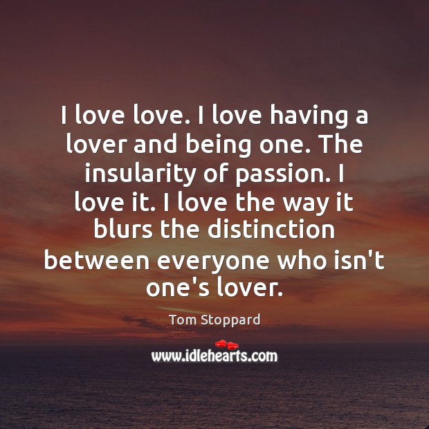 I love love. I love having a lover and being one. The Passion Quotes Image