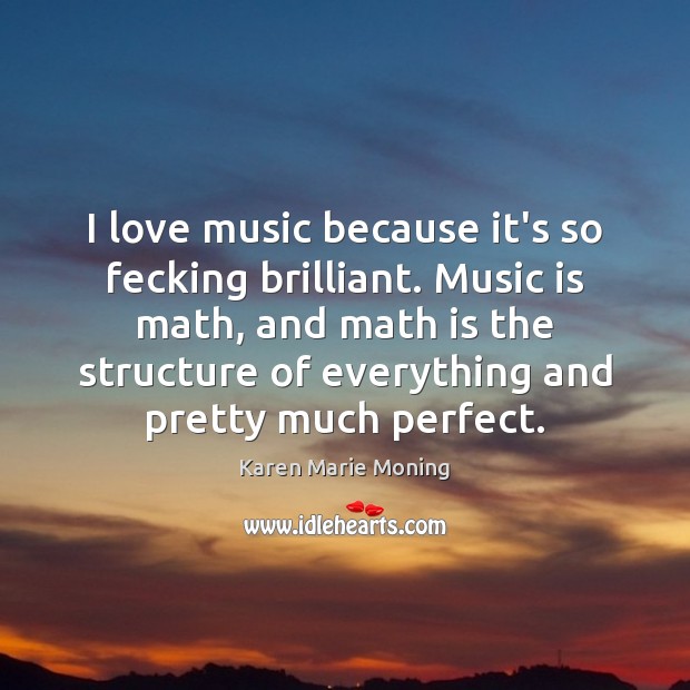 I love music because it’s so fecking brilliant. Music is math, and Music Quotes Image