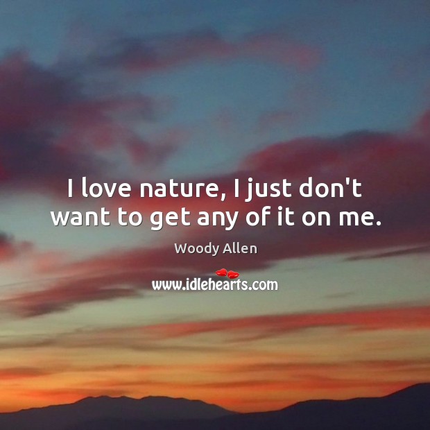 I love nature, I just don’t want to get any of it on me. Image