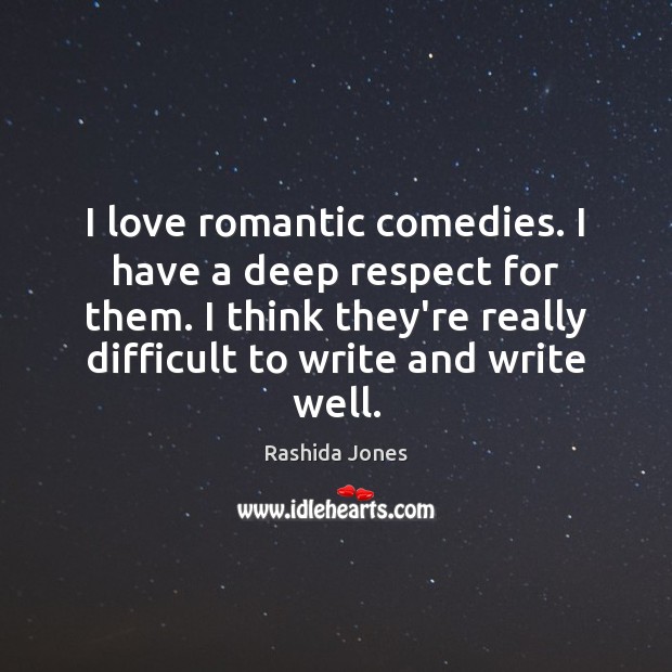 I love romantic comedies. I have a deep respect for them. I Respect Quotes Image