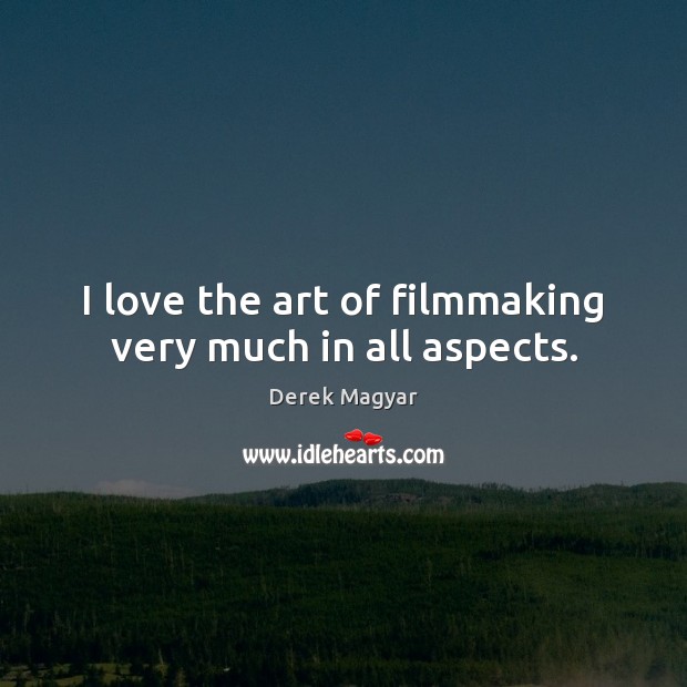 I love the art of filmmaking very much in all aspects. Image