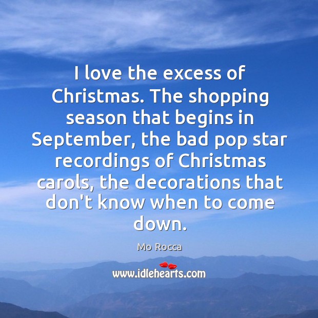 I love the excess of Christmas. The shopping season that begins in Christmas Quotes Image