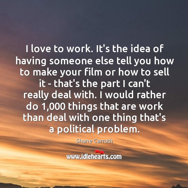 I love to work. It’s the idea of having someone else tell Image