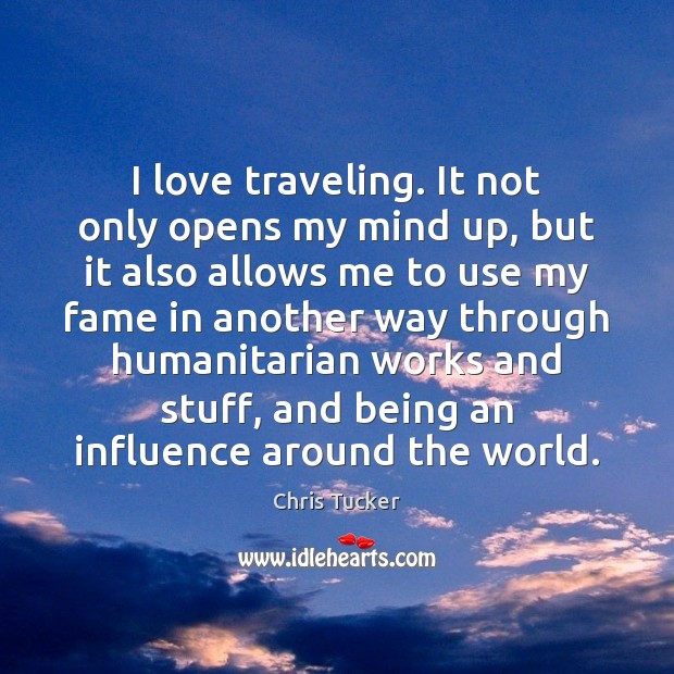 I love traveling. It not only opens my mind up, but it Chris Tucker Picture Quote