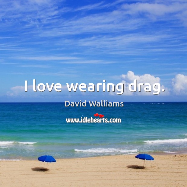 I love wearing drag. David Walliams Picture Quote