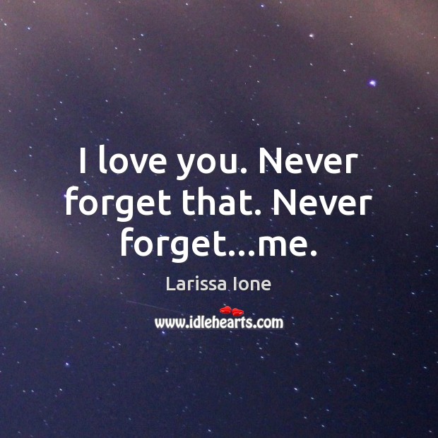 I love you. Never forget that. Never forget…me. Image