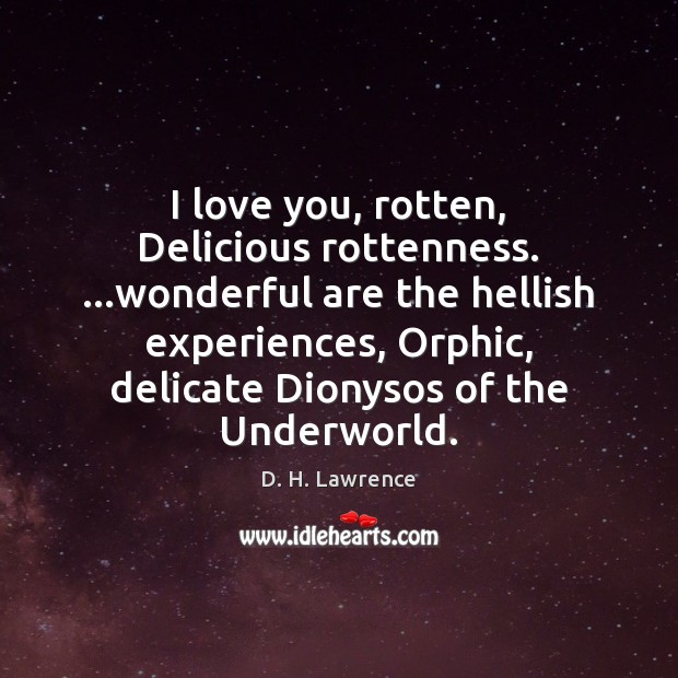 I love you, rotten, Delicious rottenness. …wonderful are the hellish experiences, Orphic, Image