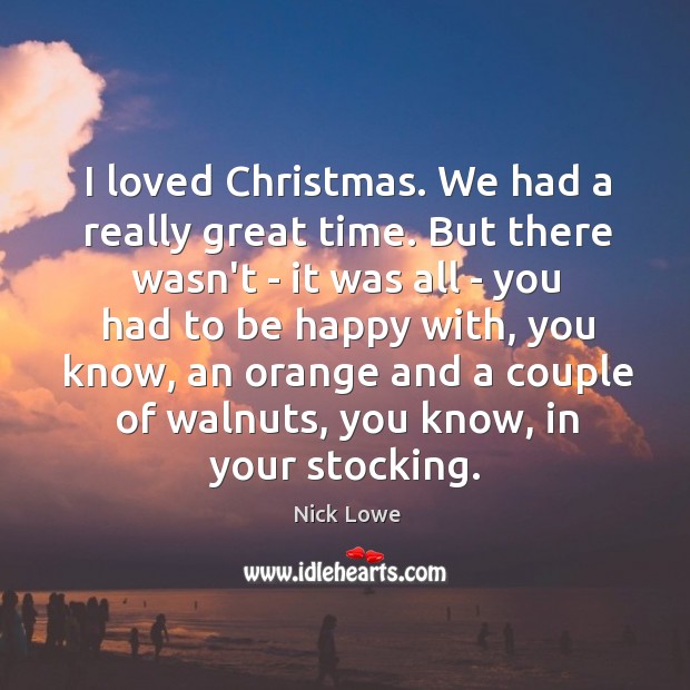 I loved Christmas. We had a really great time. But there wasn’t Christmas Quotes Image