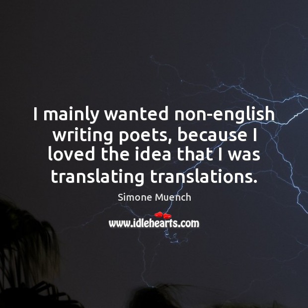 I mainly wanted non-english writing poets, because I loved the idea that Image