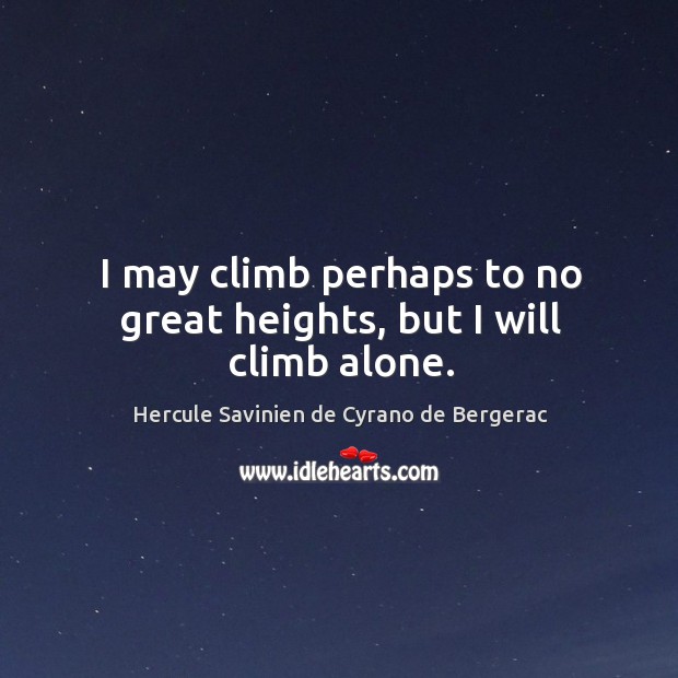 I may climb perhaps to no great heights, but I will climb alone. Image