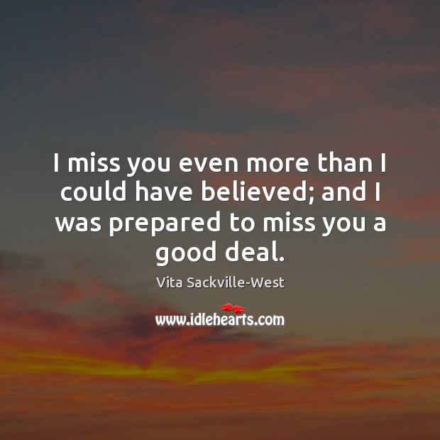 I miss you even more than I could have believed; and I Vita Sackville-West Picture Quote