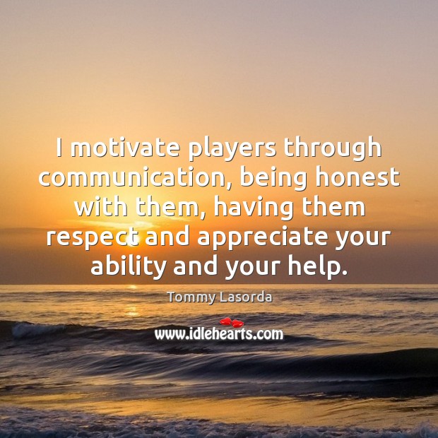 I motivate players through communication, being honest with them, having them respect Appreciate Quotes Image