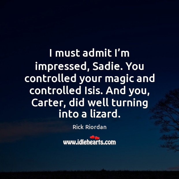 I must admit I’m impressed, Sadie. You controlled your magic and Rick Riordan Picture Quote