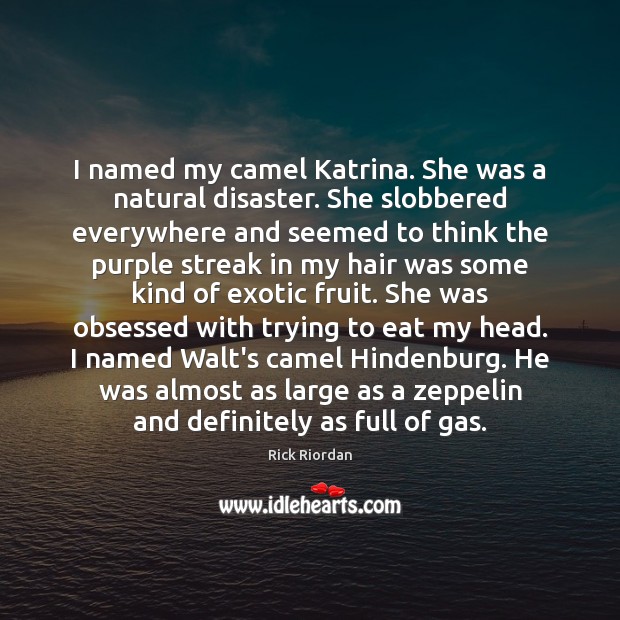 I named my camel Katrina. She was a natural disaster. She slobbered Rick Riordan Picture Quote